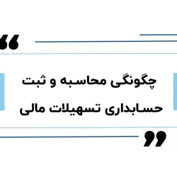 راهنمای گام‌به‌گام محاسبه و ثبت حسابداری تسهیلات مالی برای تازه‌کارها